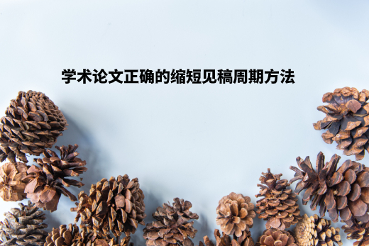 学术论文正确的缩短见稿周期方法