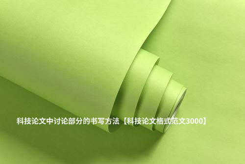科技论文中讨论部分的书写方法【科技论文格式范文3000】