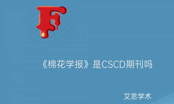 ​《棉花学报》是CSCD期刊吗