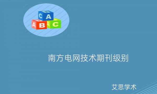 南方电网技术期刊级别_南方电网技术论文投稿要求有哪些