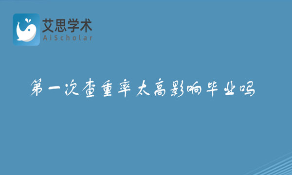 第一次查重率太高影响毕业吗