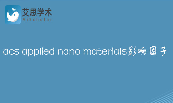 acs applied nano materials影响因子怎么样