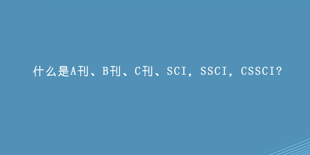 什么是A刊、B刊、C刊、SCI，SSCI，CSSCI?