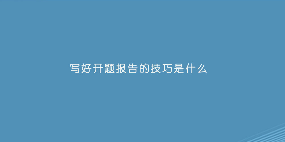 写好开题报告的技巧是什么