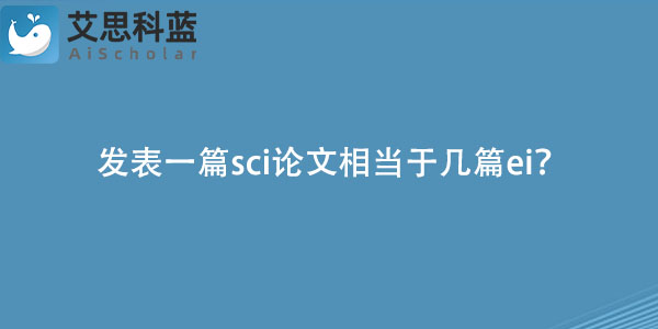 发表一篇sci论文相当于几篇ei？
