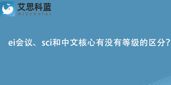 ei会议、sci和中文核心有没有等级的区分？