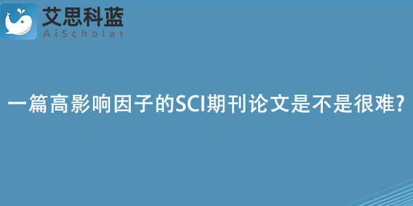 发表一篇高影响因子的SCI期刊论文是不是很难?