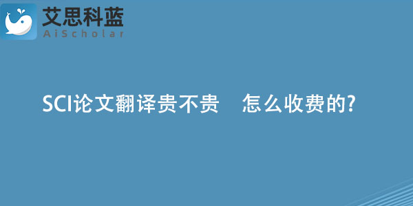 SCI论文翻译贵不贵　怎么收费的?