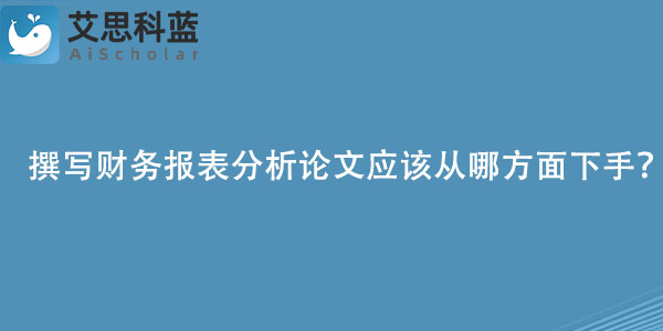 撰写财务报表分析论文应该从哪方面下手？
