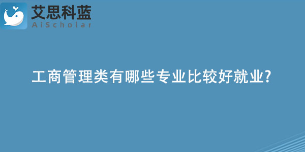 工商管理类有哪些专业比较好就业?