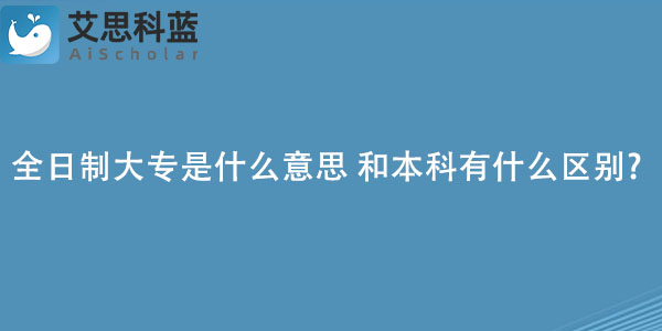 全日制大专是什么意思 和本科有什么区别?