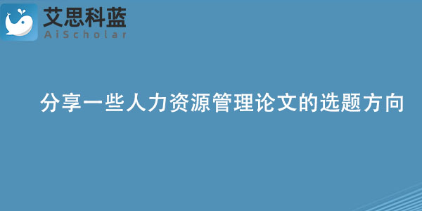 分享一些人力资源管理论文的选题方向