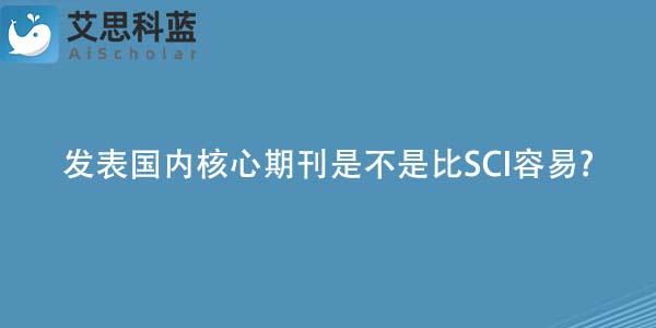 发表国内核心期刊是不是比SCI容易?