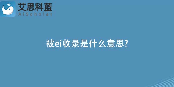 被ei收录是什么意思?