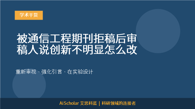 被通信工程期刊拒稿后审稿人说创新不明显怎么改