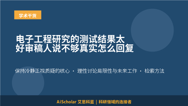 电子工程研究的测试结果太好审稿人说不够真实怎么回复
