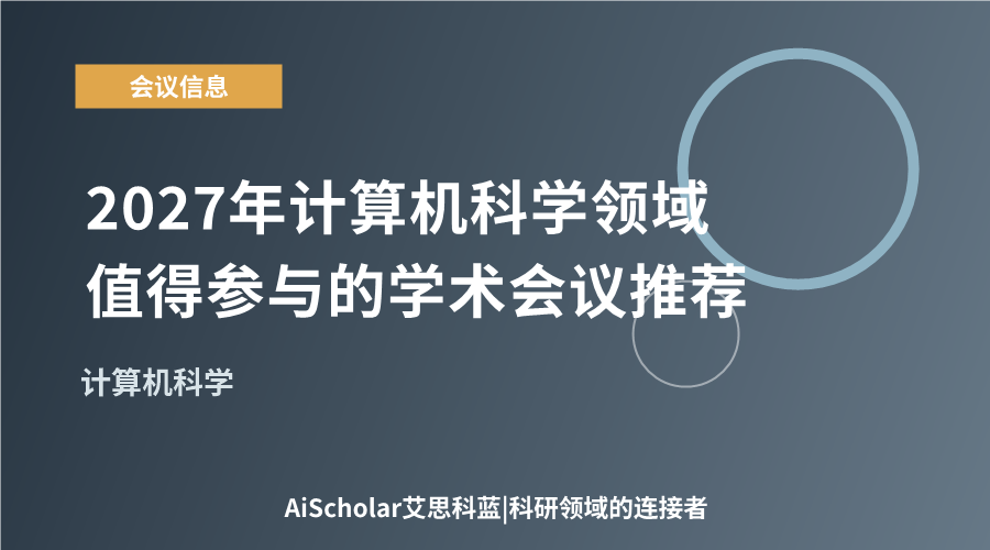 2027年计算机科学领域值得参与的学术会议推荐