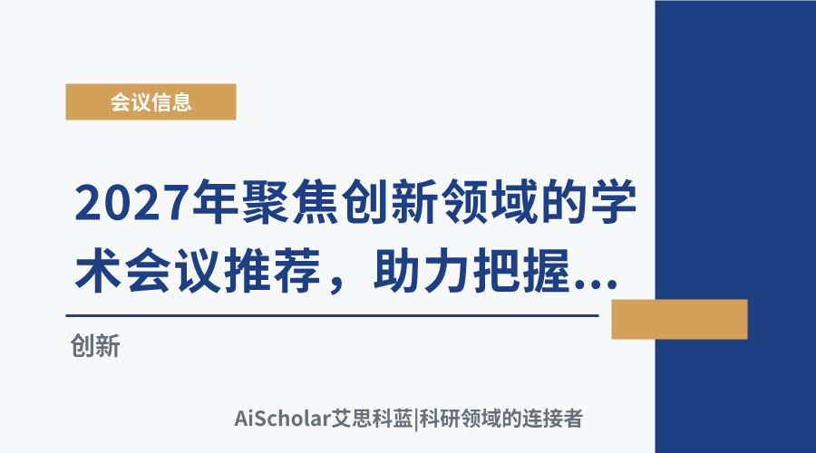 2027年聚焦创新领域的学术会议推荐，助力把握前沿研究方向