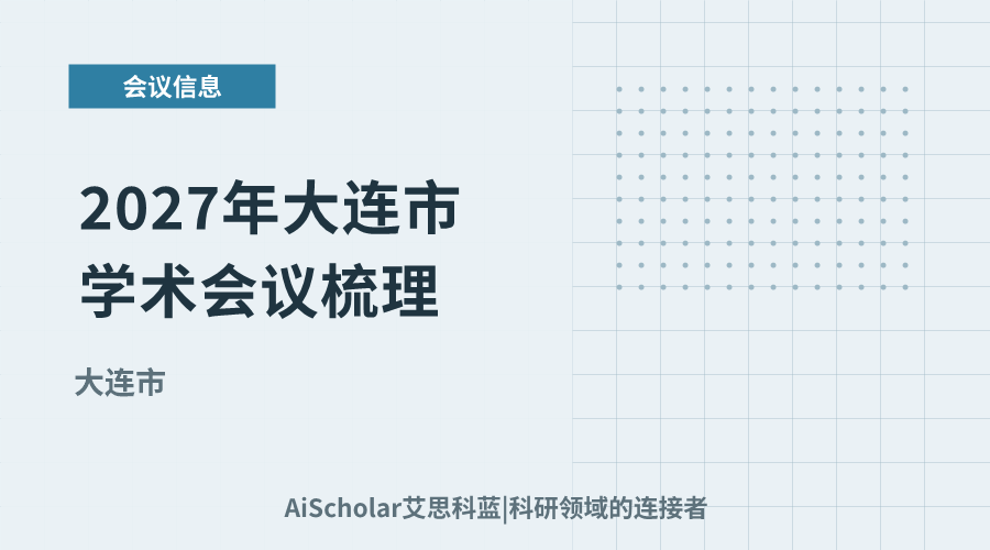 2027年大连市学术会议梳理：为科研工作者提供值得参与的交流活动参考
