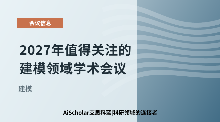 2027年值得关注的建模领域学术会议：前沿方法与技术应用展望