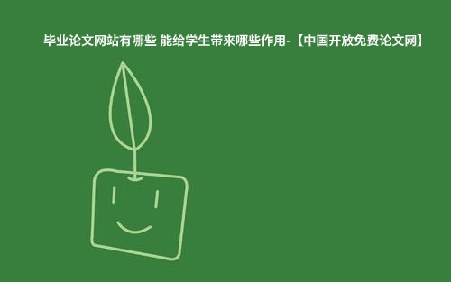 毕业论文网站有哪些 能给学生带来哪些作用-【中国开放免费论文网】.jpg