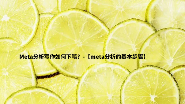 Meta分析写作如何下笔？-【meta分析的基本步骤】.jpg