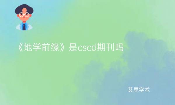 《地学前缘》是cscd期刊吗_艾思学术.jpg