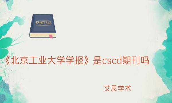 《北京工业大学学报》是cscd期刊吗_艾思学术.jpg