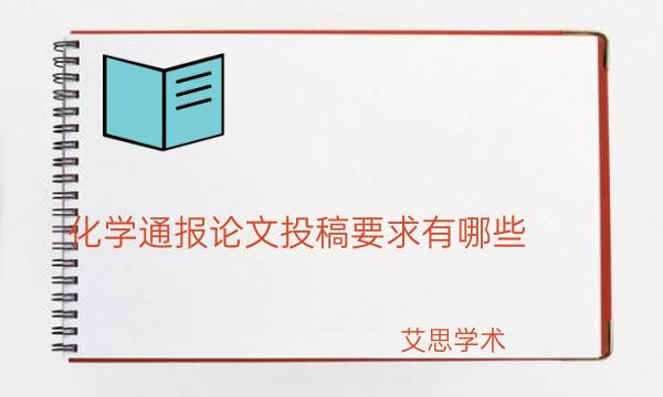 化学通报论文投稿要求有哪些_艾思学术.jpg