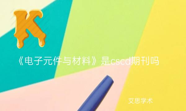 《电子元件与材料》是cscd期刊吗_艾思学术.jpg