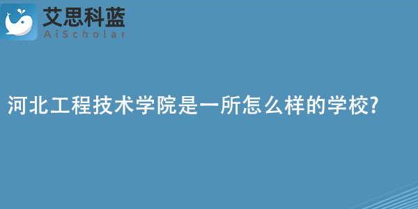 河北工程技术学院是一所怎么样的学校.jpg