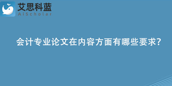 会计专业论文在内容方面有哪些要求？.jpg