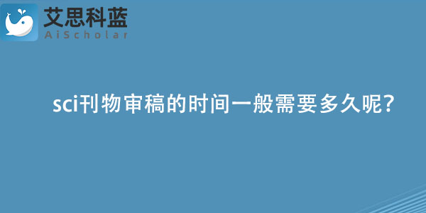 sci刊物审稿的时间一般需要多久呢？.jpg