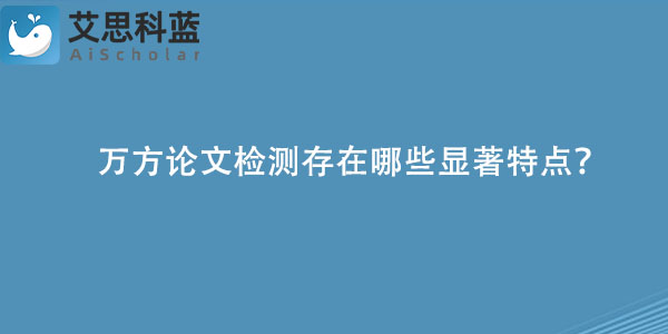 万方论文检测存在哪些显著特点？.jpg