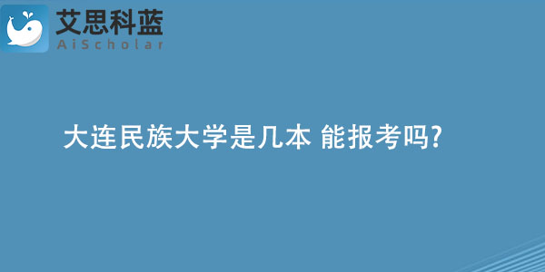 大连民族大学是几本 能报考吗.jpg