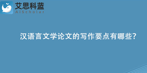 汉语言文学论文的写作要点有哪些？.jpg