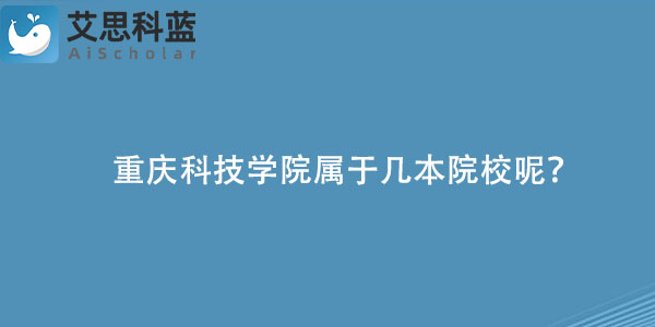 重庆科技学院属于几本院校呢？.jpg