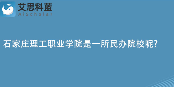 石家庄理工职业学院是一所公办还是民办院校呢.jpg