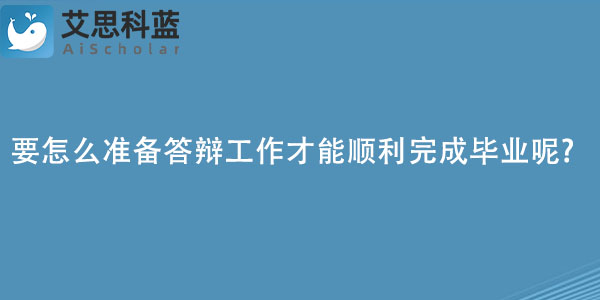 要怎么准备答辩工作才能顺利完成毕业呢.jpg