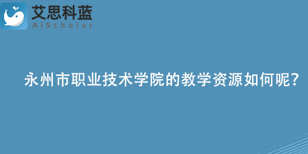 永州市职业技术学院的教学资源如何呢？.jpg