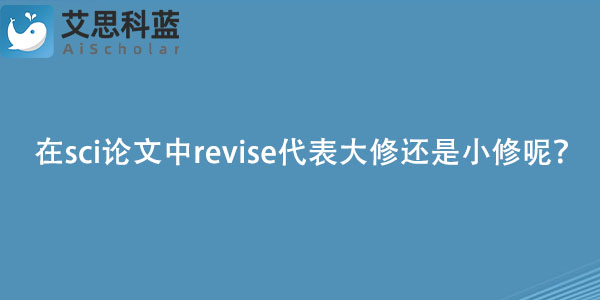 在sci论文中revise代表大修还是小修呢？.jpg