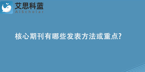 核心期刊有哪些发表方法或重点.jpg