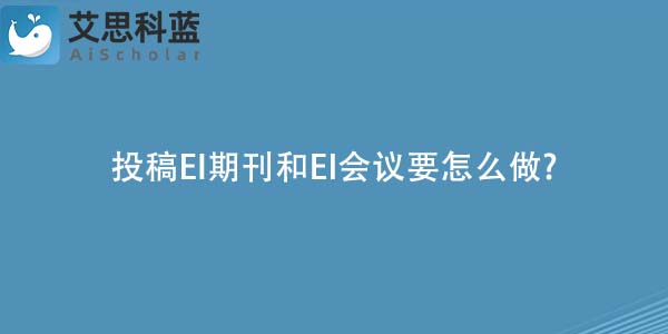 投稿EI期刊和EI会议要怎么做-.jpg