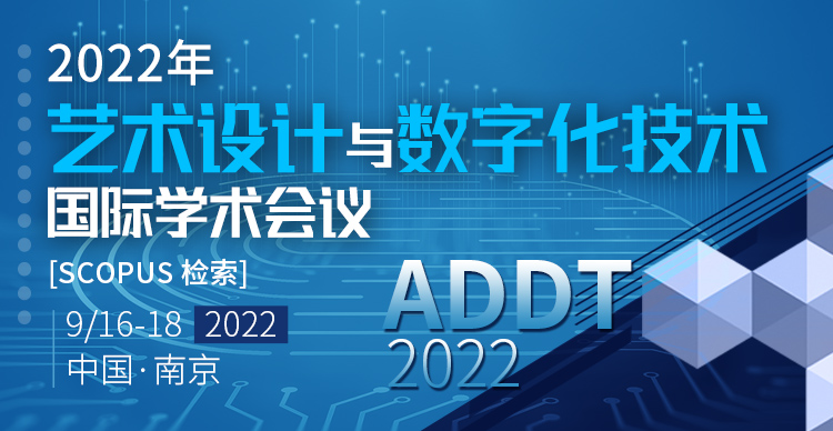 2022年艺术设计与数字化技术国际学术会议（ADDT 2022）