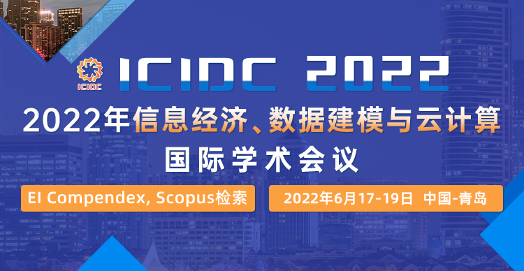 2022年信息经济、数据建模与云计算国际学术会议（ICIDC2022）