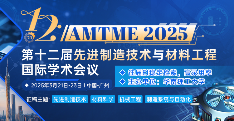 【院士杰青云集/连续11届EI稳检索】第十二届先进制造技术与材料工程国际学术会议（AMTME 2025）