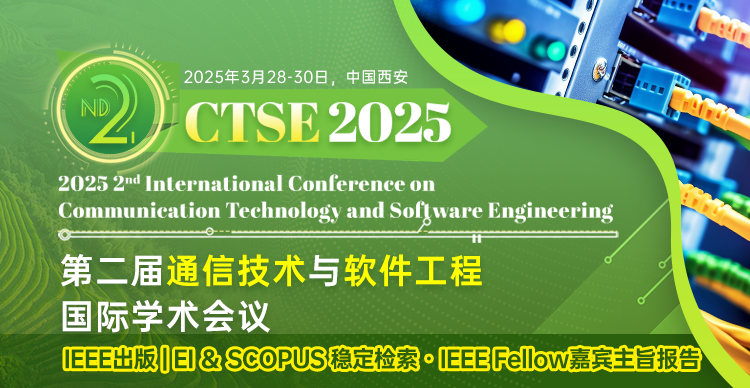 【IEEE出版 | EI稳定检索】第二届通信技术与软件工程国际学术会议（CTSE 2025）