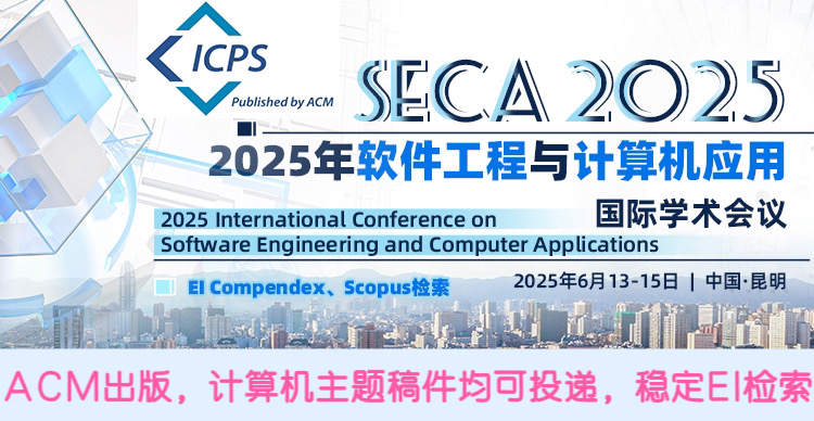 【ACM独立出版|EI检索】2025年软件工程与计算机应用国际学术会议 (SECA 2025)