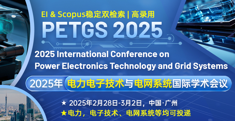 【高录用 | EI检索】2025年电力电子技术与电网系统国际学术会议（PETGS 2025）