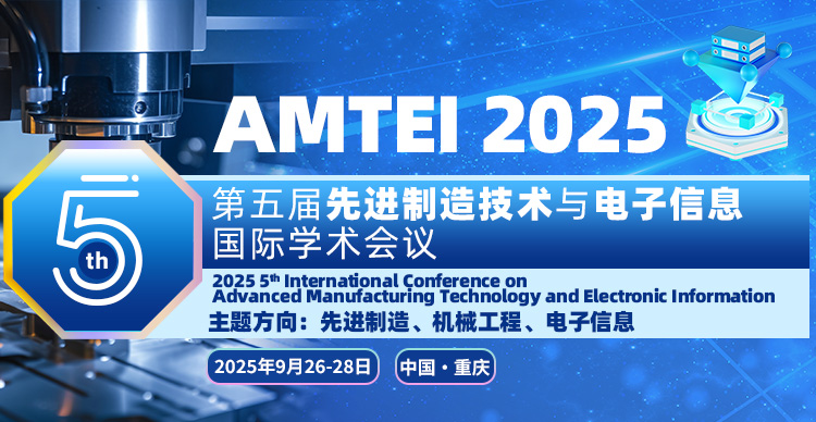 第五届先进制造技术与电子信息国际学术会议（AMTEI 2025）